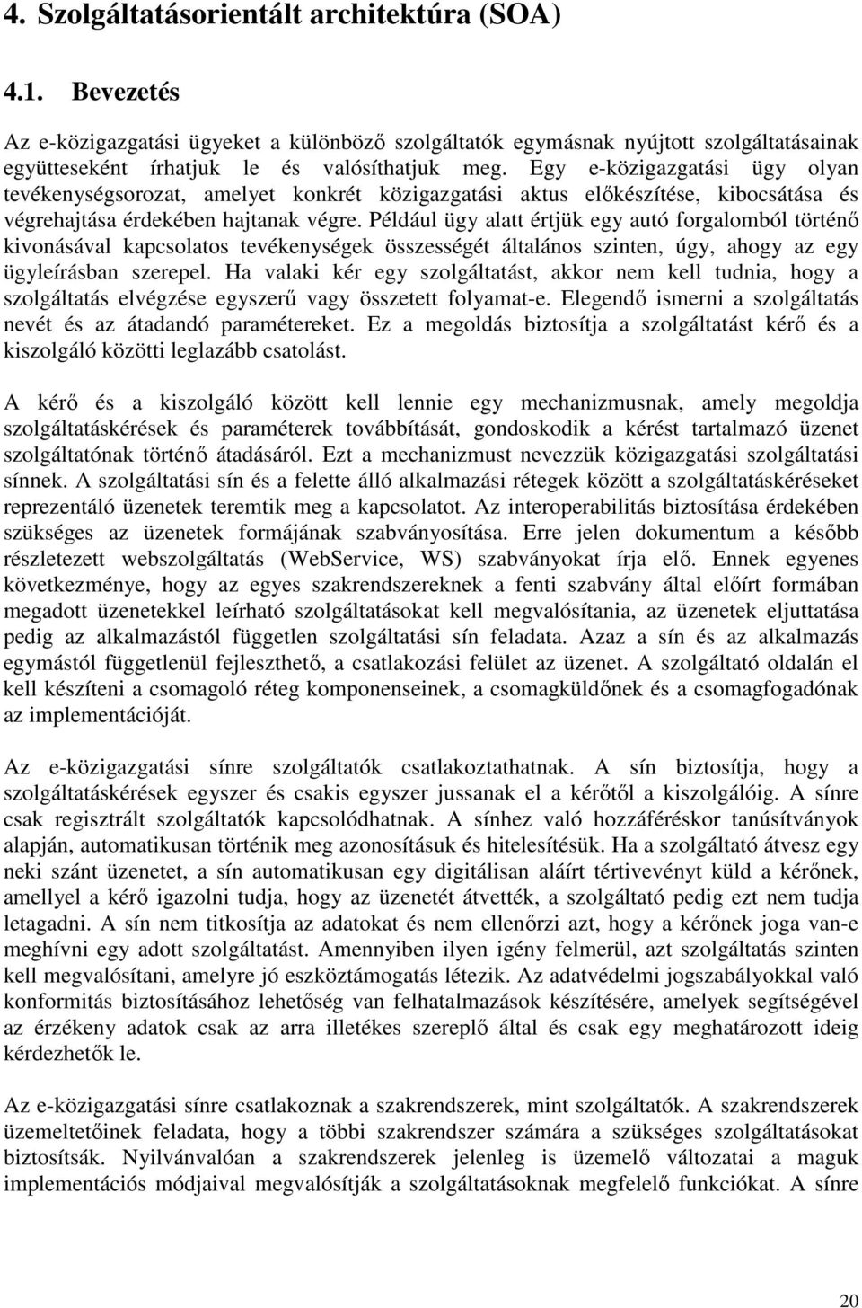 Például ügy alatt értjük egy autó forgalomból történı kivonásával kapcsolatos tevékenységek összességét általános szinten, úgy, ahogy az egy ügyleírásban szerepel.