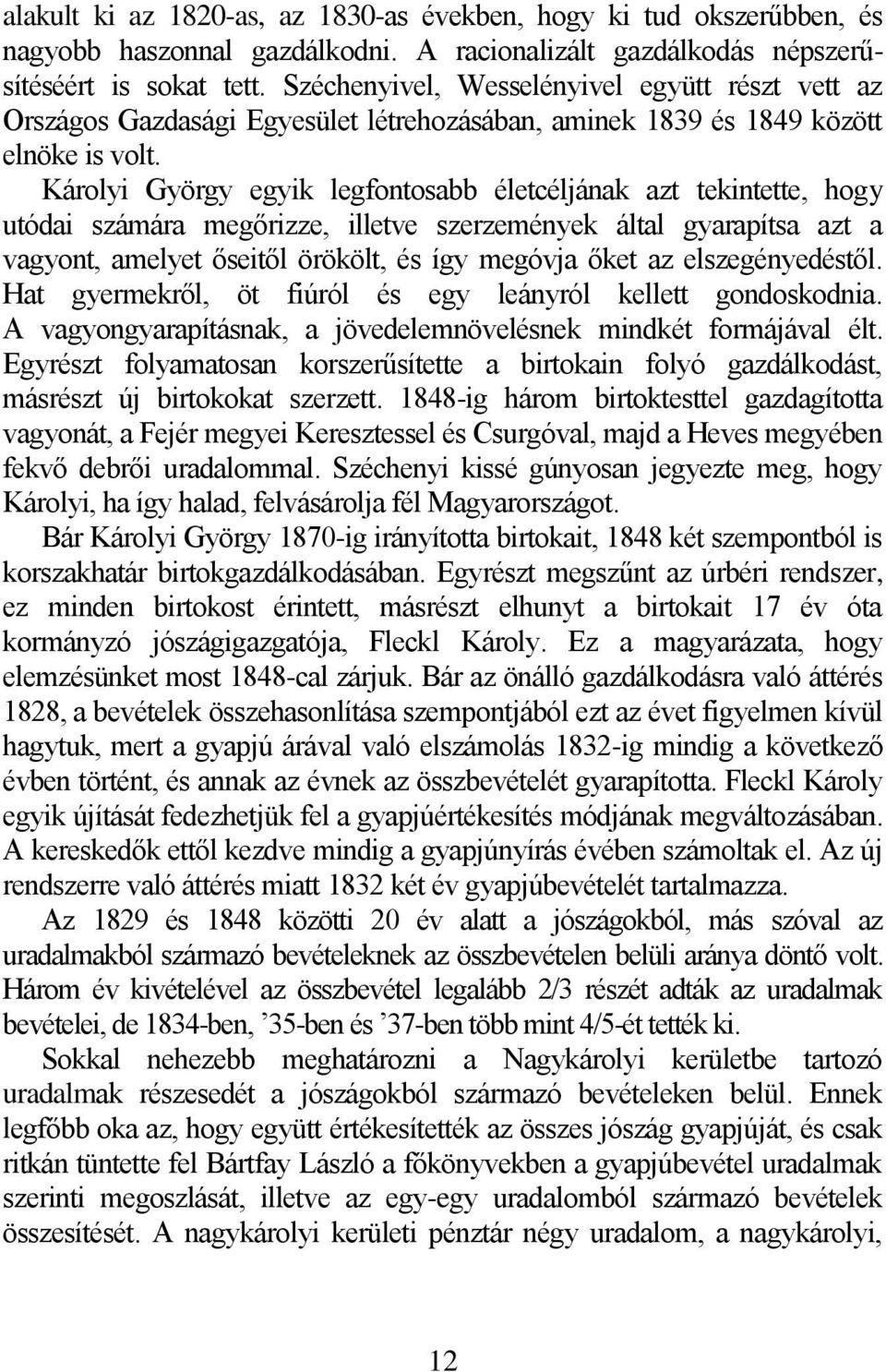 Károlyi György egyik legfontosabb életcéljának azt tekintette, hogy utódai számára megőrizze, illetve szerzemények által gyarapítsa azt a vagyont, amelyet őseitől örökölt, és így megóvja őket az