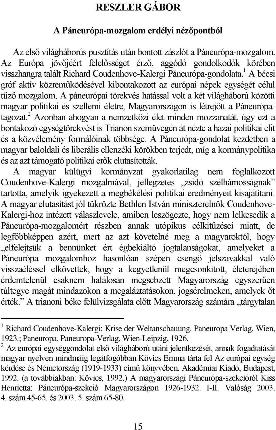 1 A bécsi gróf aktív közreműködésével kibontakozott az európai népek egységét célul tűző mozgalom.