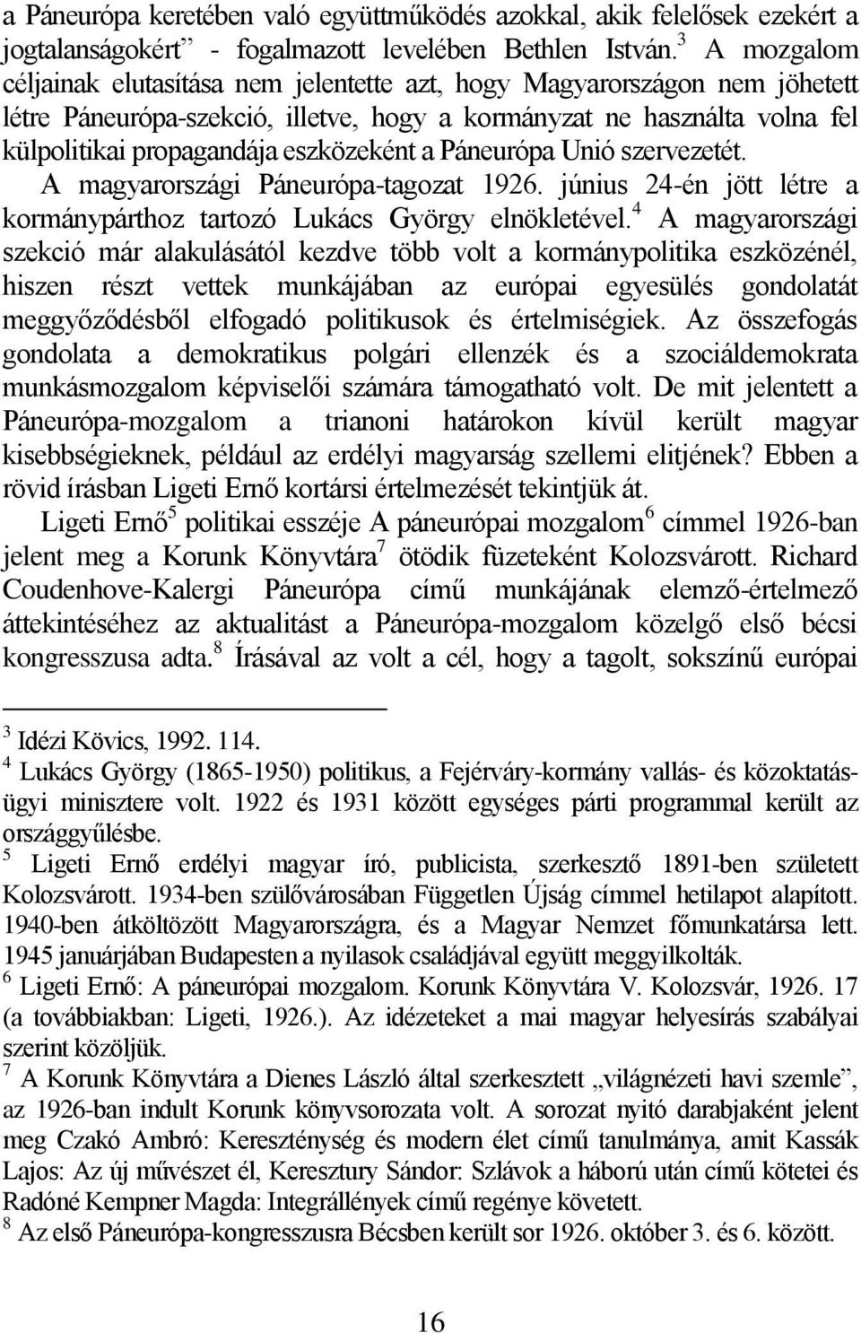 eszközeként a Páneurópa Unió szervezetét. A magyarországi Páneurópa-tagozat 1926. június 24-én jött létre a kormánypárthoz tartozó Lukács György elnökletével.