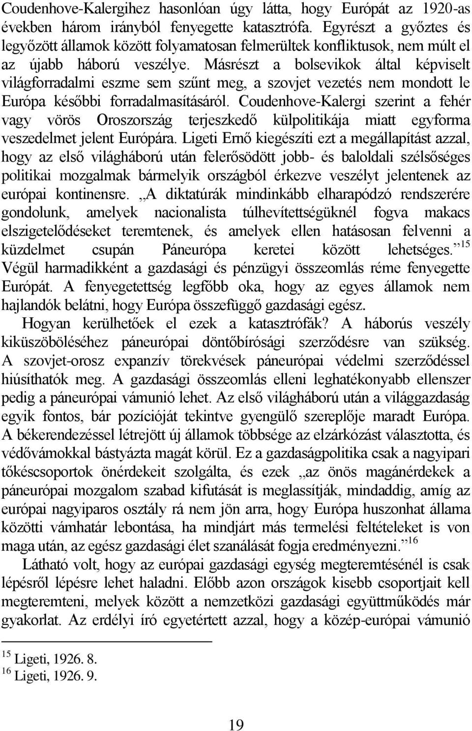 Másrészt a bolsevikok által képviselt világforradalmi eszme sem szűnt meg, a szovjet vezetés nem mondott le Európa későbbi forradalmasításáról.