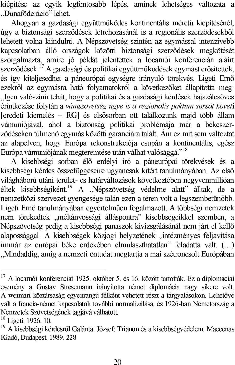 A Népszövetség szintén az egymással intenzívebb kapcsolatban álló országok közötti biztonsági szerződések megkötését szorgalmazta, amire jó példát jelentettek a locarnói konferencián aláírt