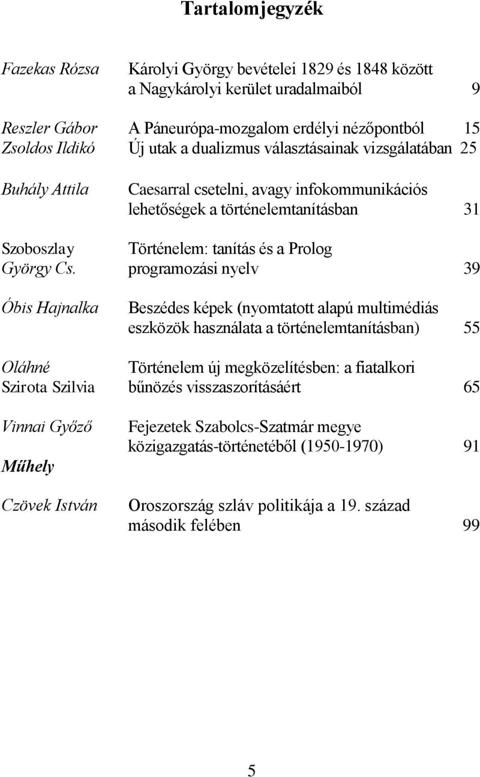 programozási nyelv 39 Óbis Hajnalka Beszédes képek (nyomtatott alapú multimédiás eszközök használata a történelemtanításban) 55 Oláhné Történelem új megközelítésben: a fiatalkori Szirota Szilvia