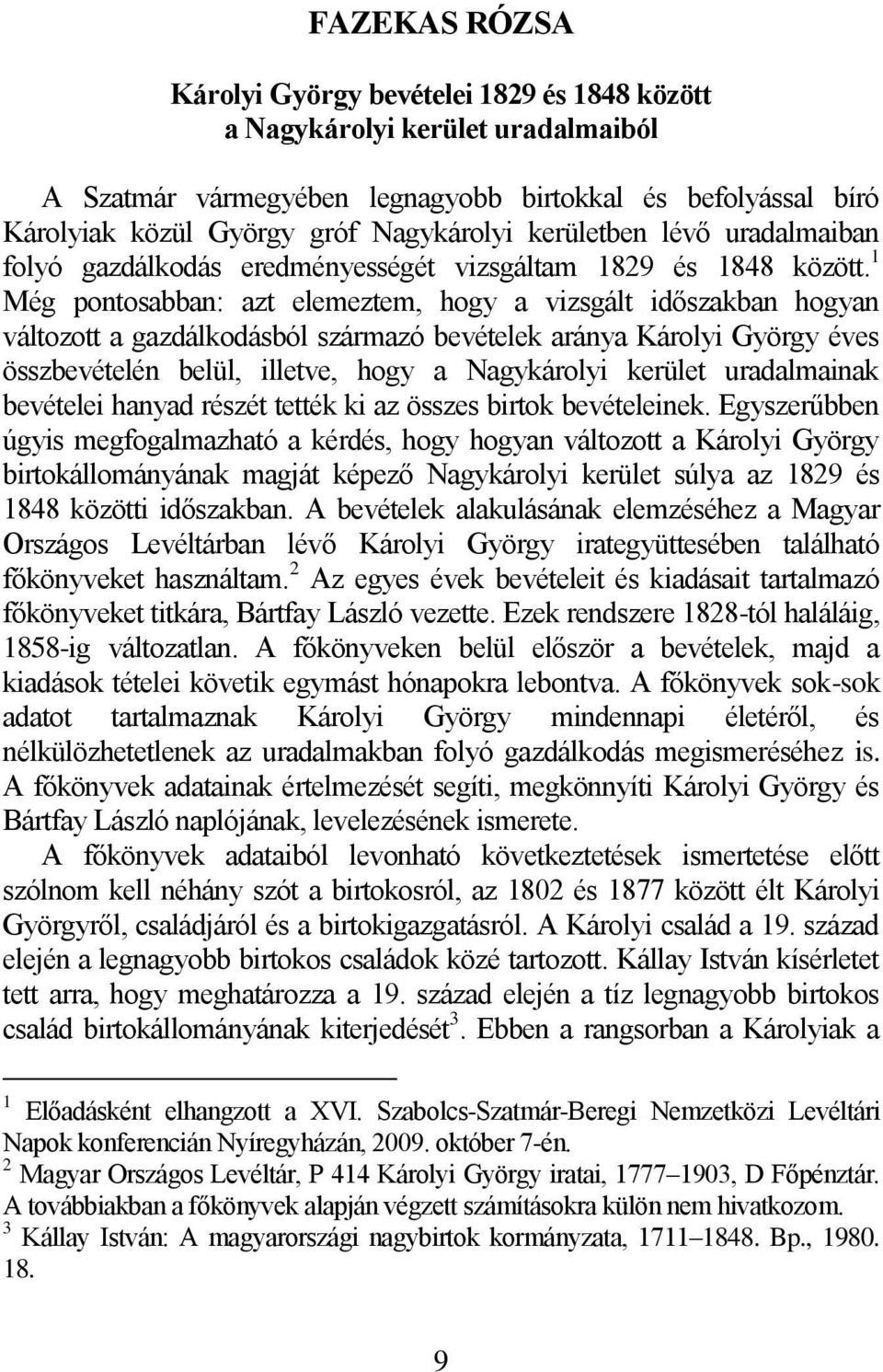 1 Még pontosabban: azt elemeztem, hogy a vizsgált időszakban hogyan változott a gazdálkodásból származó bevételek aránya Károlyi György éves összbevételén belül, illetve, hogy a Nagykárolyi kerület