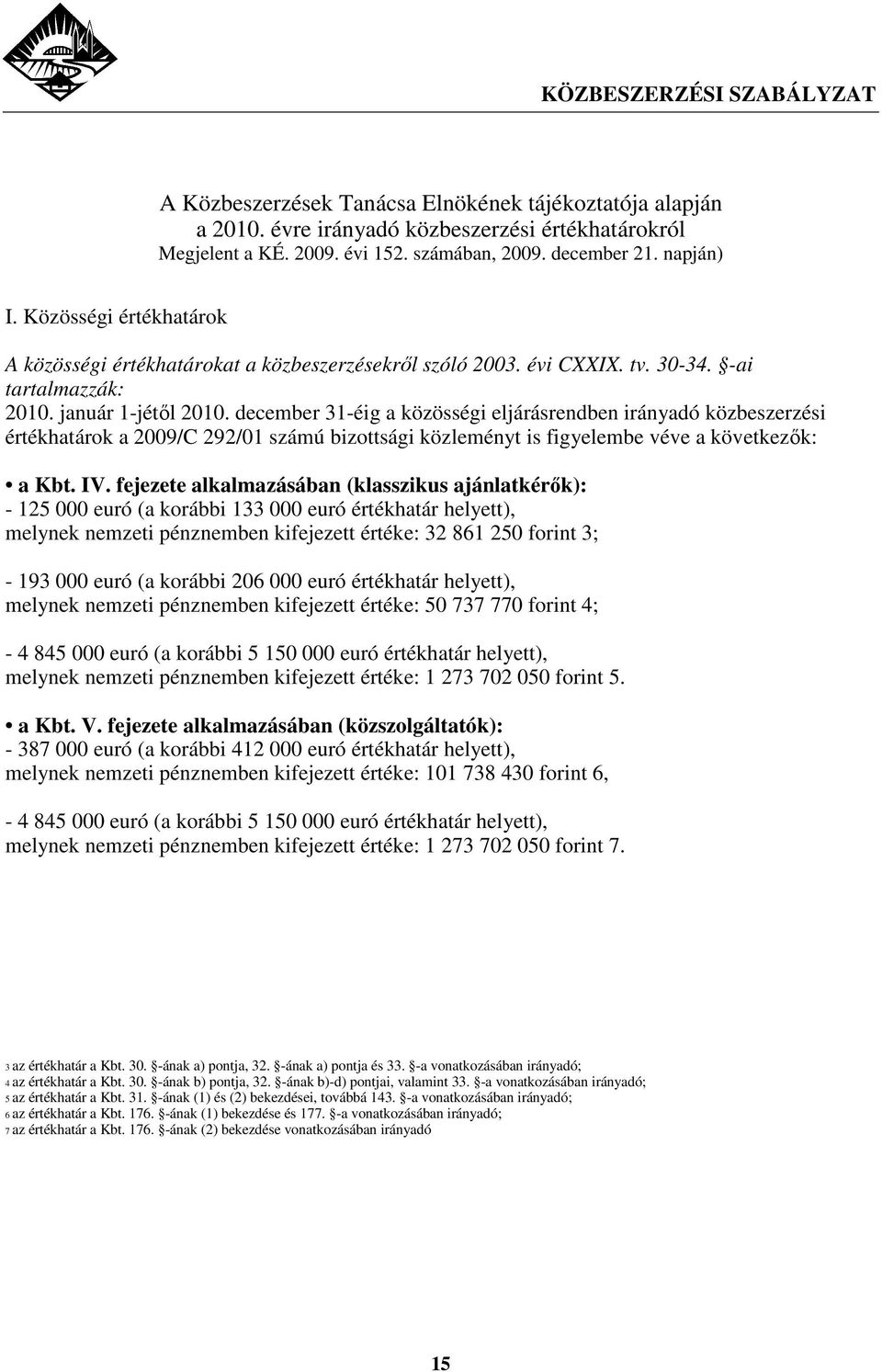 december 31-éig a közösségi eljárásrendben irányadó közbeszerzési értékhatárok a 2009/C 292/01 számú bizottsági közleményt is figyelembe véve a következık: a Kbt. IV.
