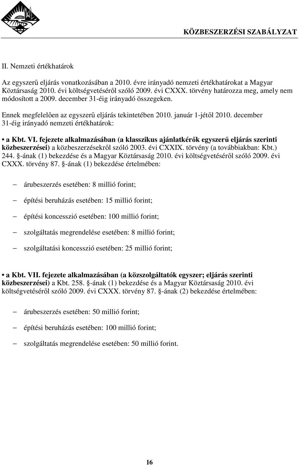 december 31-éig irányadó nemzeti értékhatárok: a Kbt. VI. fejezete alkalmazásában (a klasszikus ajánlatkérık egyszerő eljárás szerinti közbeszerzései) a közbeszerzésekrıl szóló 2003. évi CXXIX.