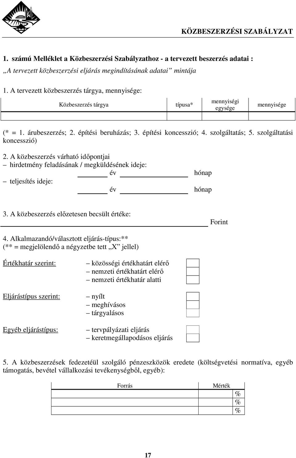 szolgáltatási koncesszió) 2. A közbeszerzés várható idıpontjai hirdetmény feladásának / megküldésének ideje: év teljesítés ideje: év hónap hónap 3. A közbeszerzés elızetesen becsült értéke: Forint 4.