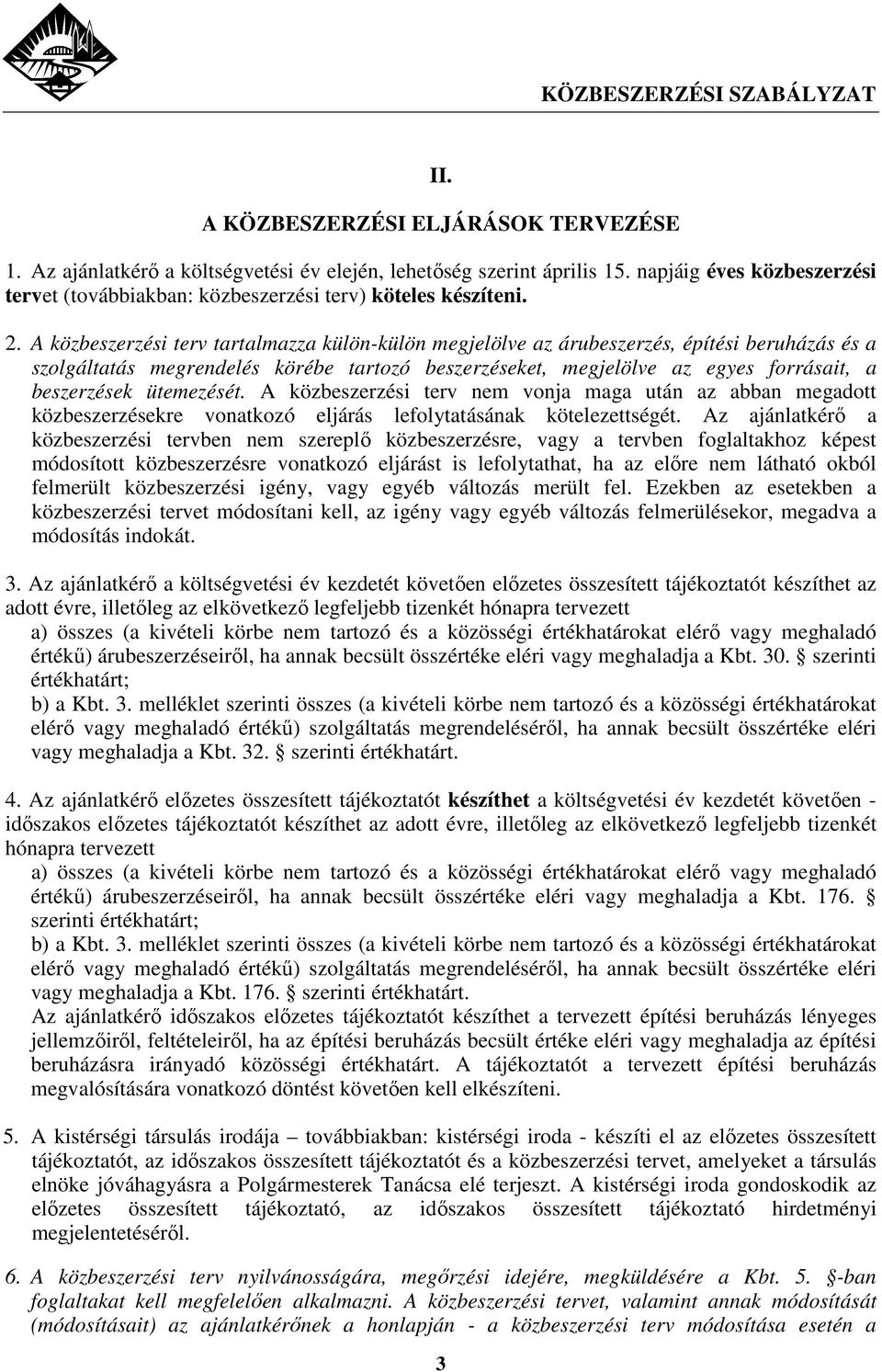A közbeszerzési terv tartalmazza külön-külön megjelölve az árubeszerzés, építési beruházás és a szolgáltatás megrendelés körébe tartozó beszerzéseket, megjelölve az egyes forrásait, a beszerzések