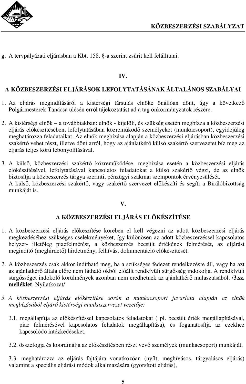 A kistérségi elnök a továbbiakban: elnök - kijelöli, és szükség esetén megbízza a közbeszerzési eljárás elıkészítésében, lefolytatásában közremőködı személyeket (munkacsoport), egyidejőleg