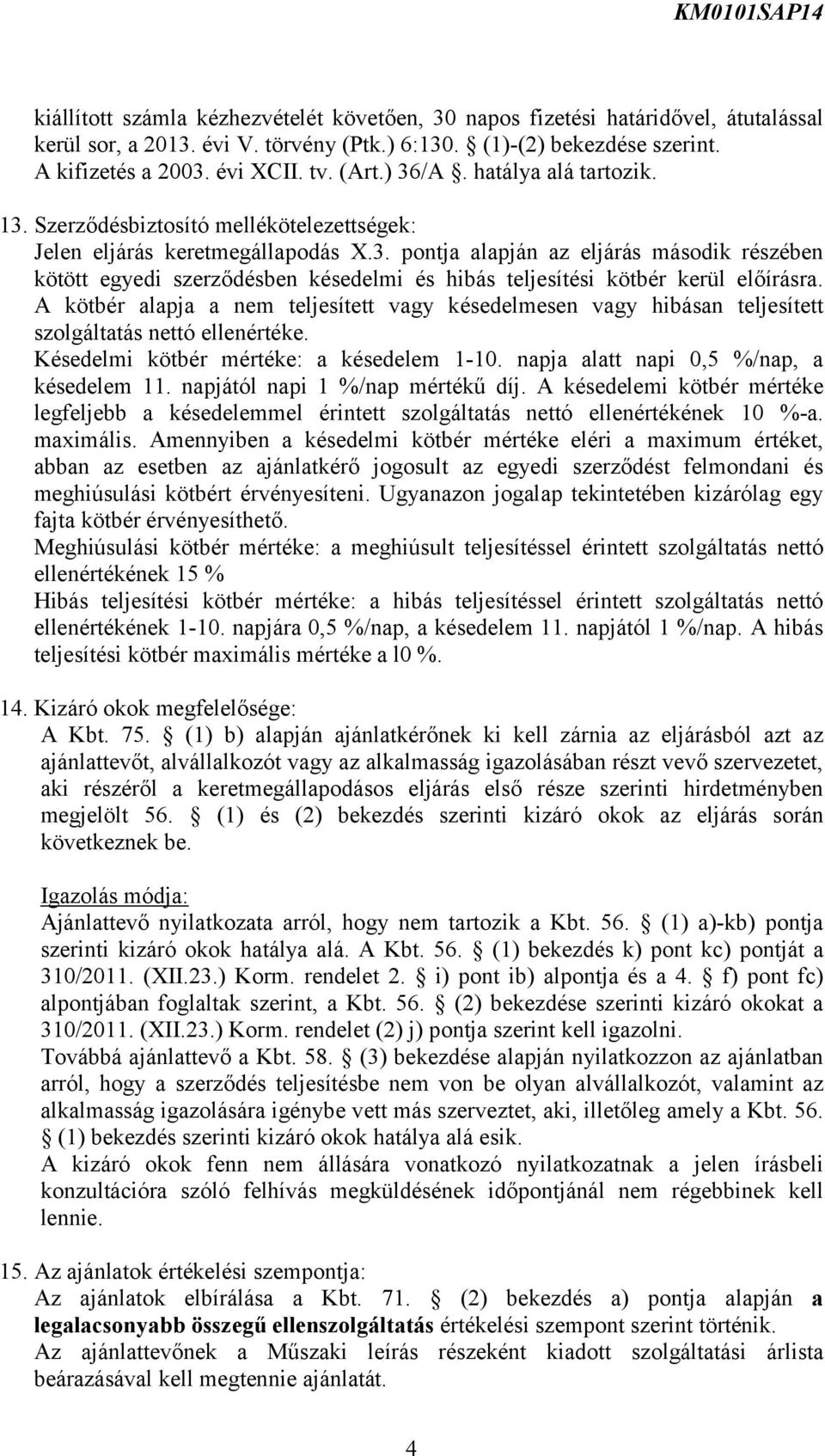 A kötbér alapja a nem teljesített vagy késedelmesen vagy hibásan teljesített szolgáltatás nettó ellenértéke. Késedelmi kötbér mértéke: a késedelem 1-10. napja alatt napi 0,5 %/nap, a késedelem 11.