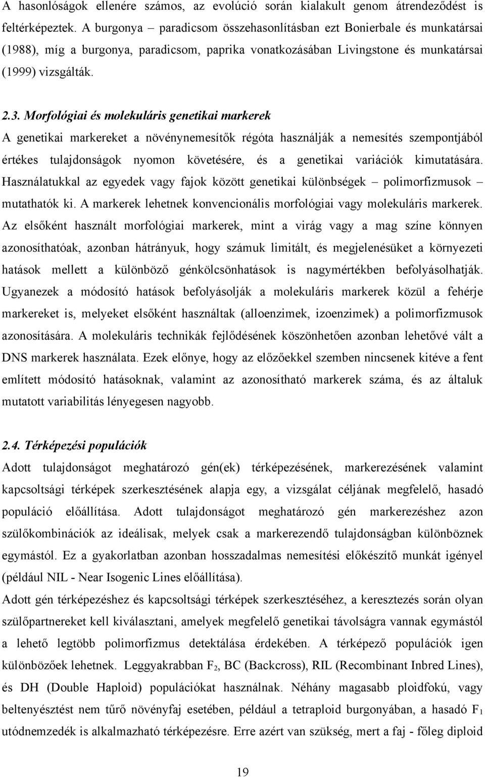 Morfológiai és molekuláris genetikai markerek A genetikai markereket a növénynemesítők régóta használják a nemesítés szempontjából értékes tulajdonságok nyomon követésére, és a genetikai variációk
