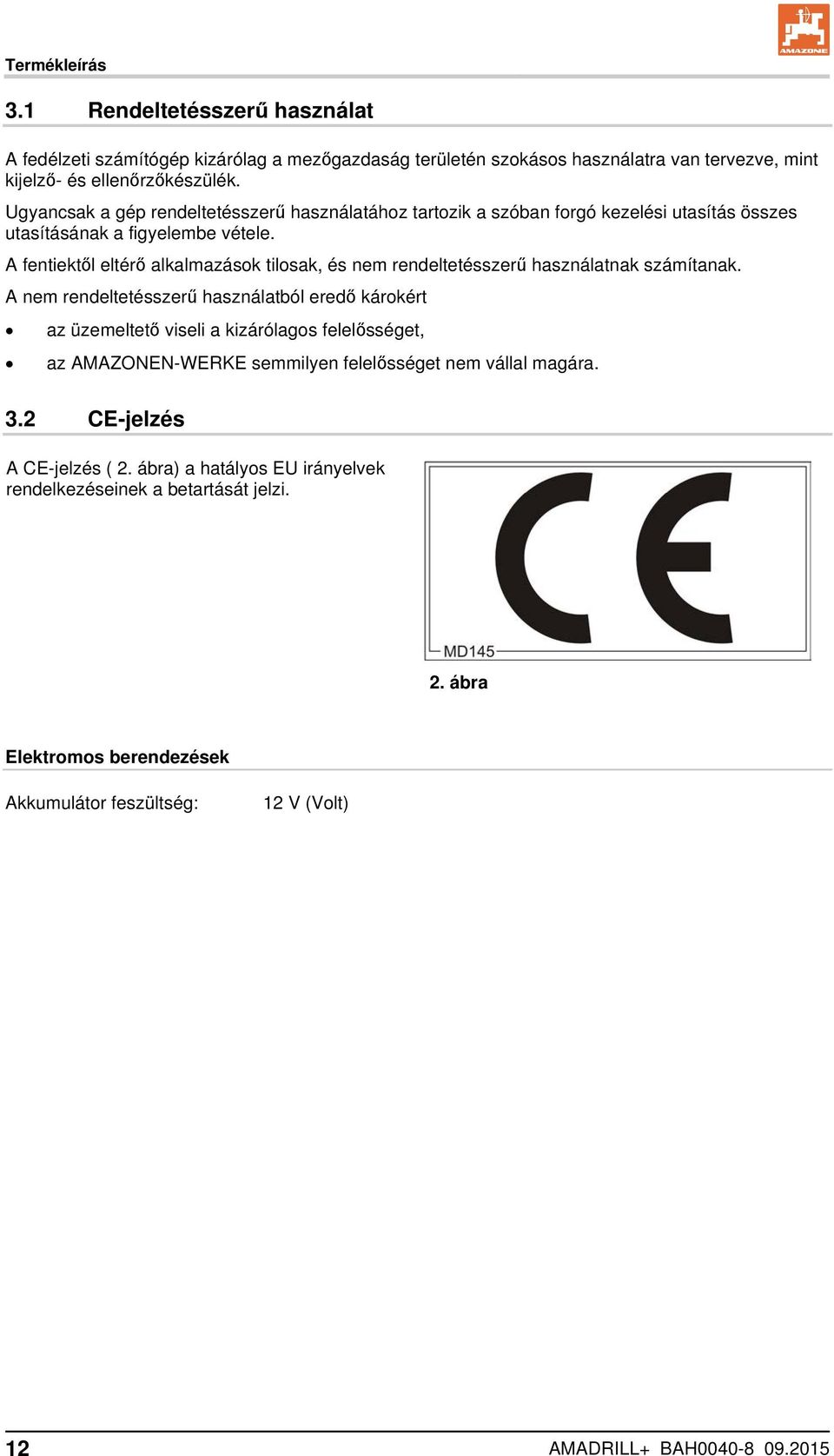 A fentiektől eltérő alkalmazások tilosak, és nem rendeltetésszerű használatnak számítanak.