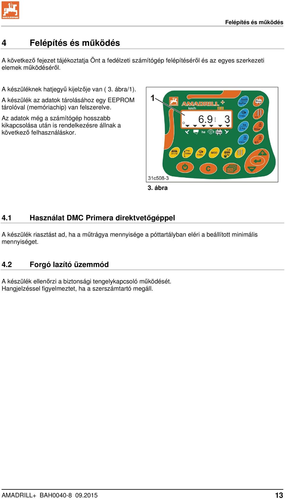 Az adatok még a számítógép hosszabb kikapcsolása után is rendelkezésre állnak a következő felhasználáskor. 3. ábra 4.