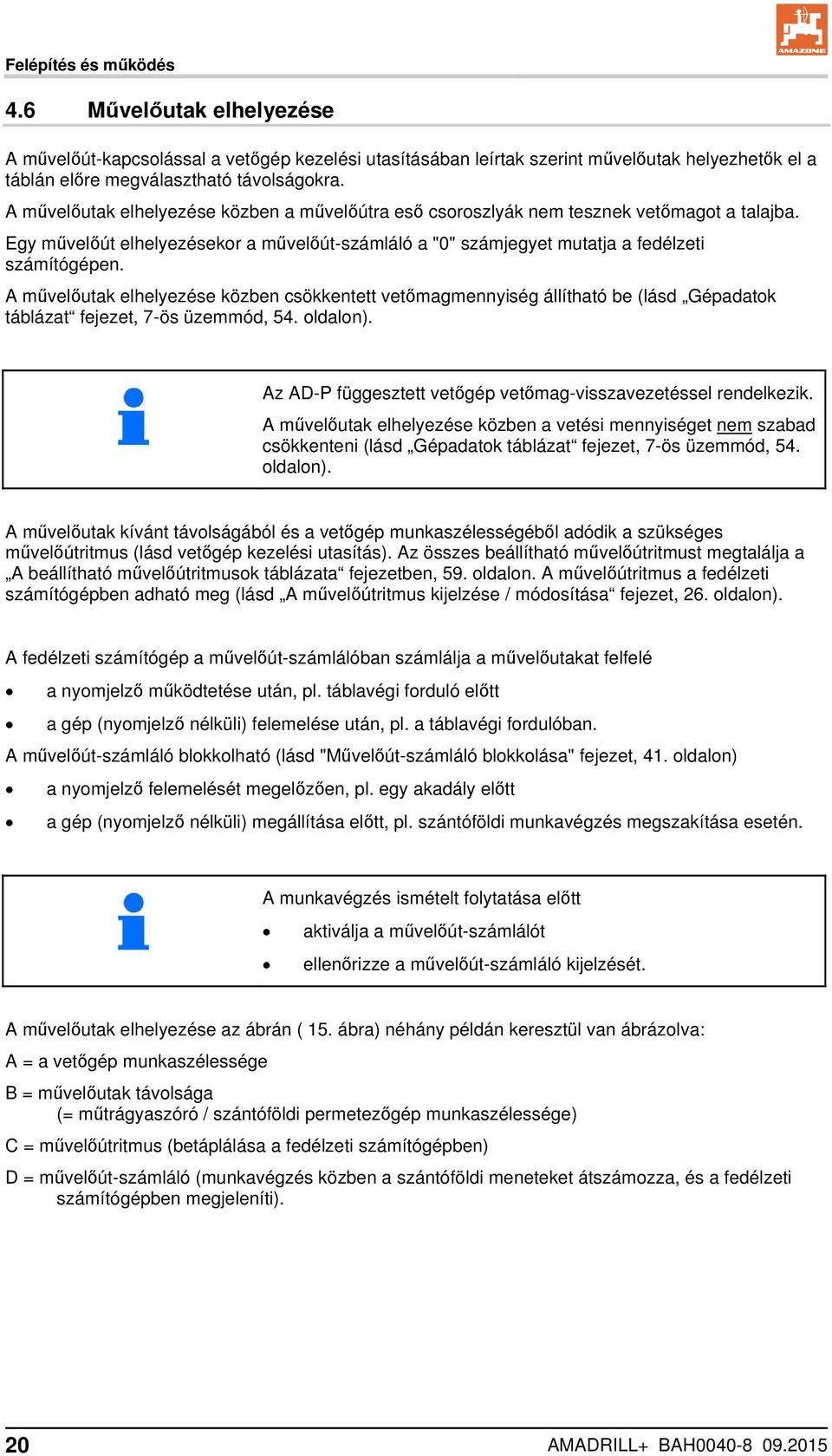 A művelőutak elhelyezése közben csökkentett vetőmagmennyiség állítható be (lásd Gépadatok táblázat fejezet, 7-ös üzemmód, 54. oldalon).