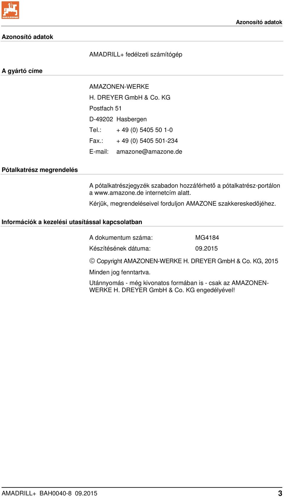 Kérjük, megrendeléseivel forduljon AMAZONE szakkereskedőjéhez. Információk a kezelési utasítással kapcsolatban A dokumentum száma: MG4184 Készítésének dátuma: 09.