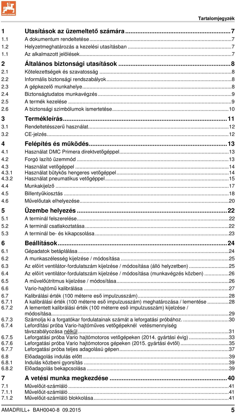 5 A termék kezelése... 9 2.6 A biztonsági szimbólumok ismertetése... 10 3 Termékleírás... 11 3.1 Rendeltetésszerű használat... 12 3.2 CE-jelzés... 12 4 Felépítés és működés... 13 4.
