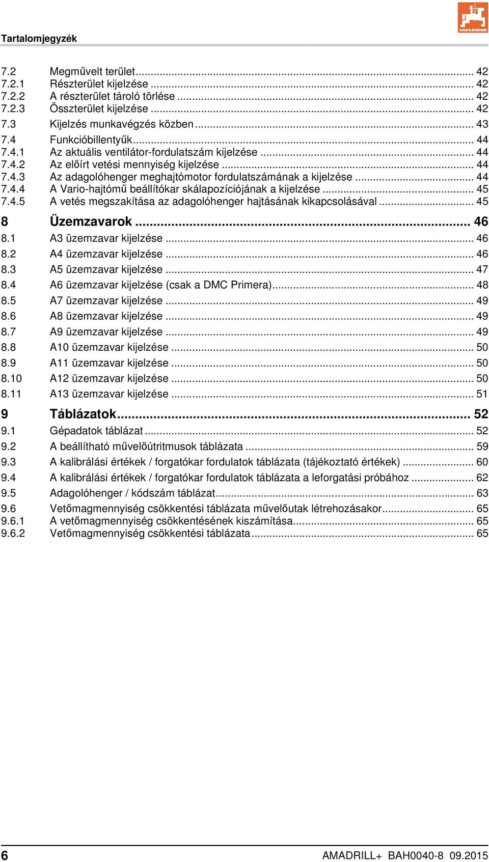 .. 44 7.4.4 A Vario-hajtómű beállítókar skálapozíciójának a kijelzése... 45 7.4.5 A vetés megszakítása az adagolóhenger hajtásának kikapcsolásával... 45 8 Üzemzavarok... 46 8.1 A3 üzemzavar kijelzése.