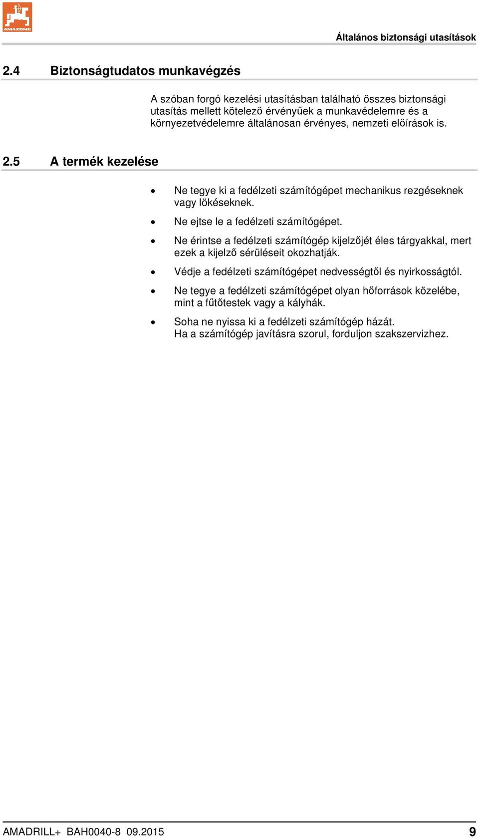 nemzeti előírások is. 2.5 A termék kezelése Ne tegye ki a fedélzeti számítógépet mechanikus rezgéseknek vagy lökéseknek. Ne ejtse le a fedélzeti számítógépet.