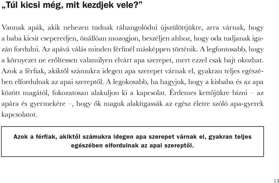 Az apává válás minden férfinél másképpen történik. A legfontosabb, hogy a környezet ne erőltessen valamilyen elvárt apa szerepet, mert ezzel csak bajt okozhat.