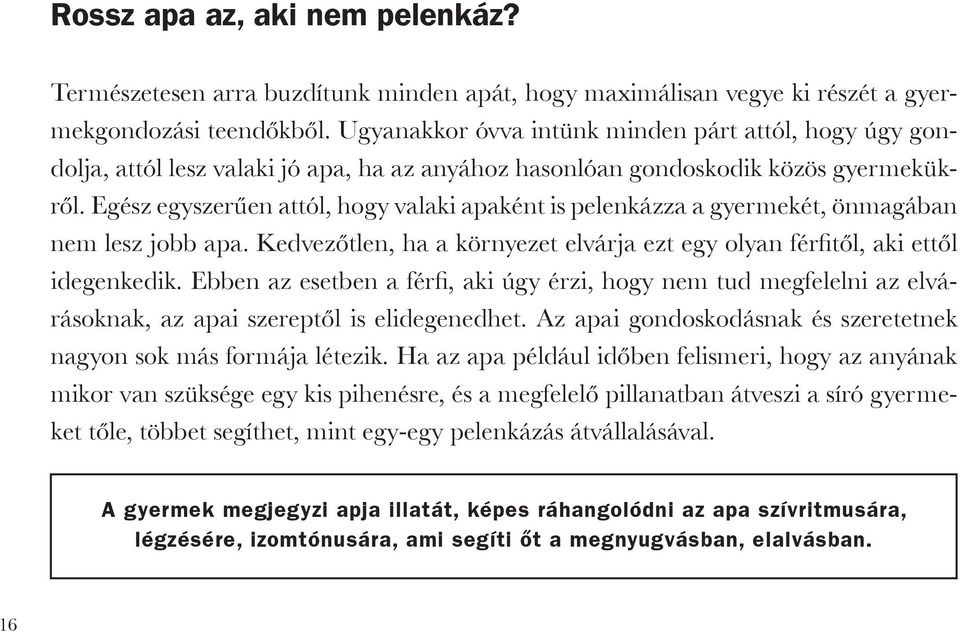 Egész egyszerűen attól, hogy valaki apaként is pelenkázza a gyermekét, önmagában nem lesz jobb apa. Kedvezőtlen, ha a környezet elvárja ezt egy olyan férfitől, aki ettől idegenkedik.