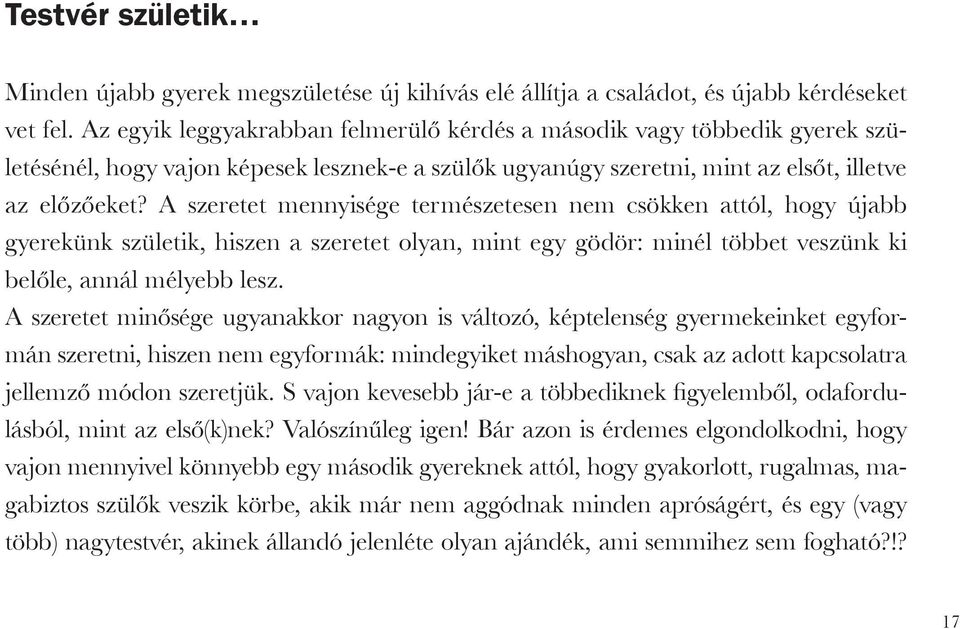 A szeretet mennyisége természetesen nem csökken attól, hogy újabb gyerekünk születik, hiszen a szeretet olyan, mint egy gödör: minél többet veszünk ki belőle, annál mélyebb lesz.