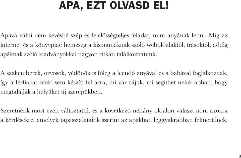 A szakemberek, orvosok, védőnők is főleg a leendő anyával és a babával foglalkoznak, így a férfiakat senki sem készíti fel arra, mi vár rájuk, mi segíthet