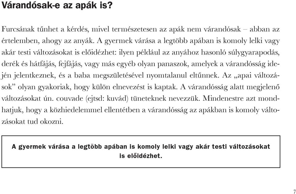 panaszok, amelyek a várandósság idején jelentkeznek, és a baba megszületésével nyomtalanul eltűnnek. Az apai változások olyan gyakoriak, hogy külön elnevezést is kaptak.