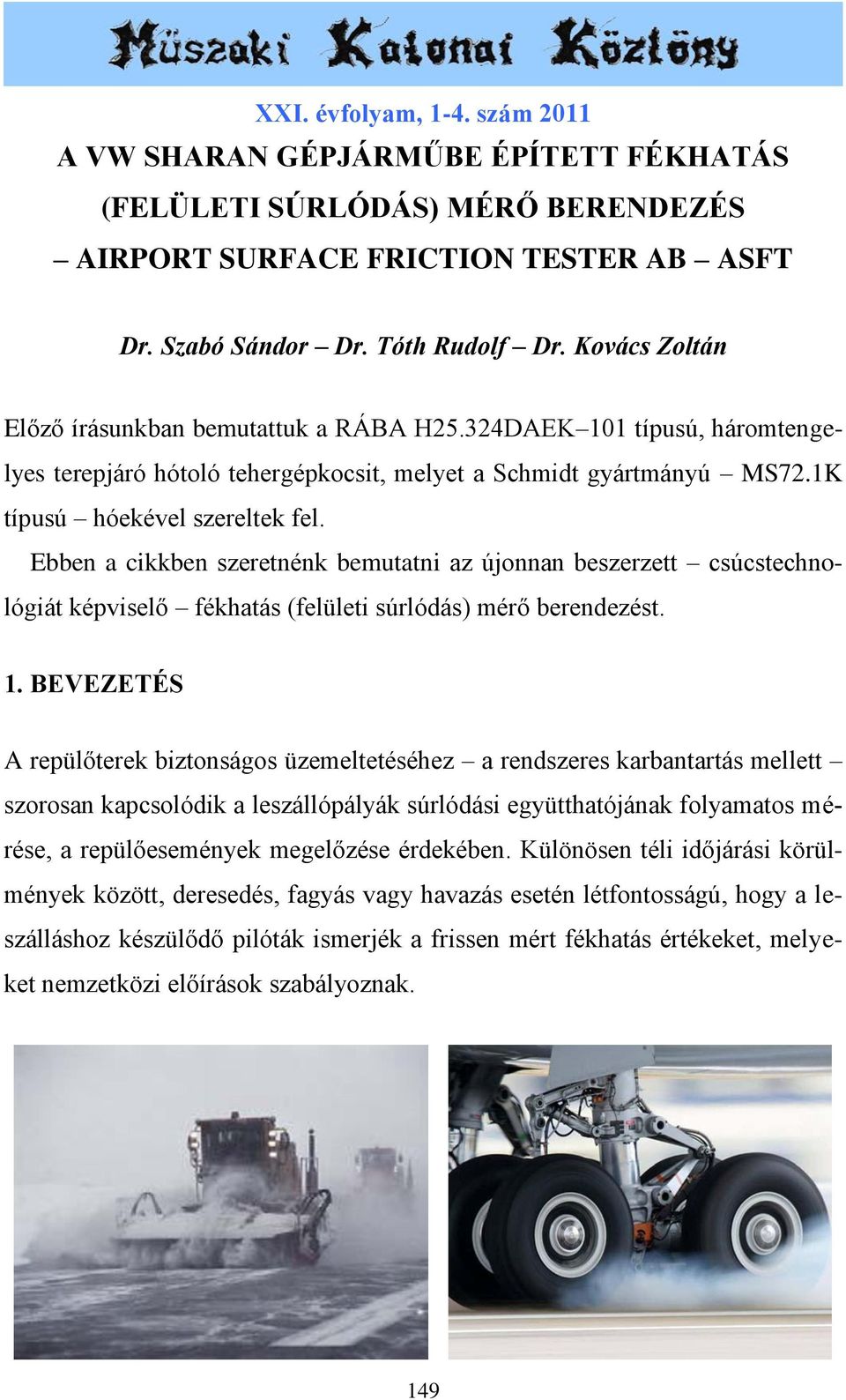 Ebben a cikkben szeretnénk bemutatni az újonnan beszerzett csúcstechnológiát képviselő fékhatás (felületi súrlódás) mérő berendezést. 1.