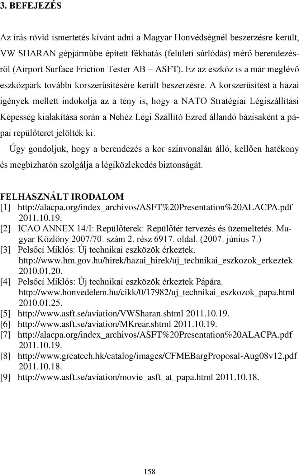 A korszerűsítést a hazai igények mellett indokolja az a tény is, hogy a NATO Stratégiai Légiszállítási Képesség kialakítása során a Nehéz Légi Szállító Ezred állandó bázisaként a pápai repülőteret