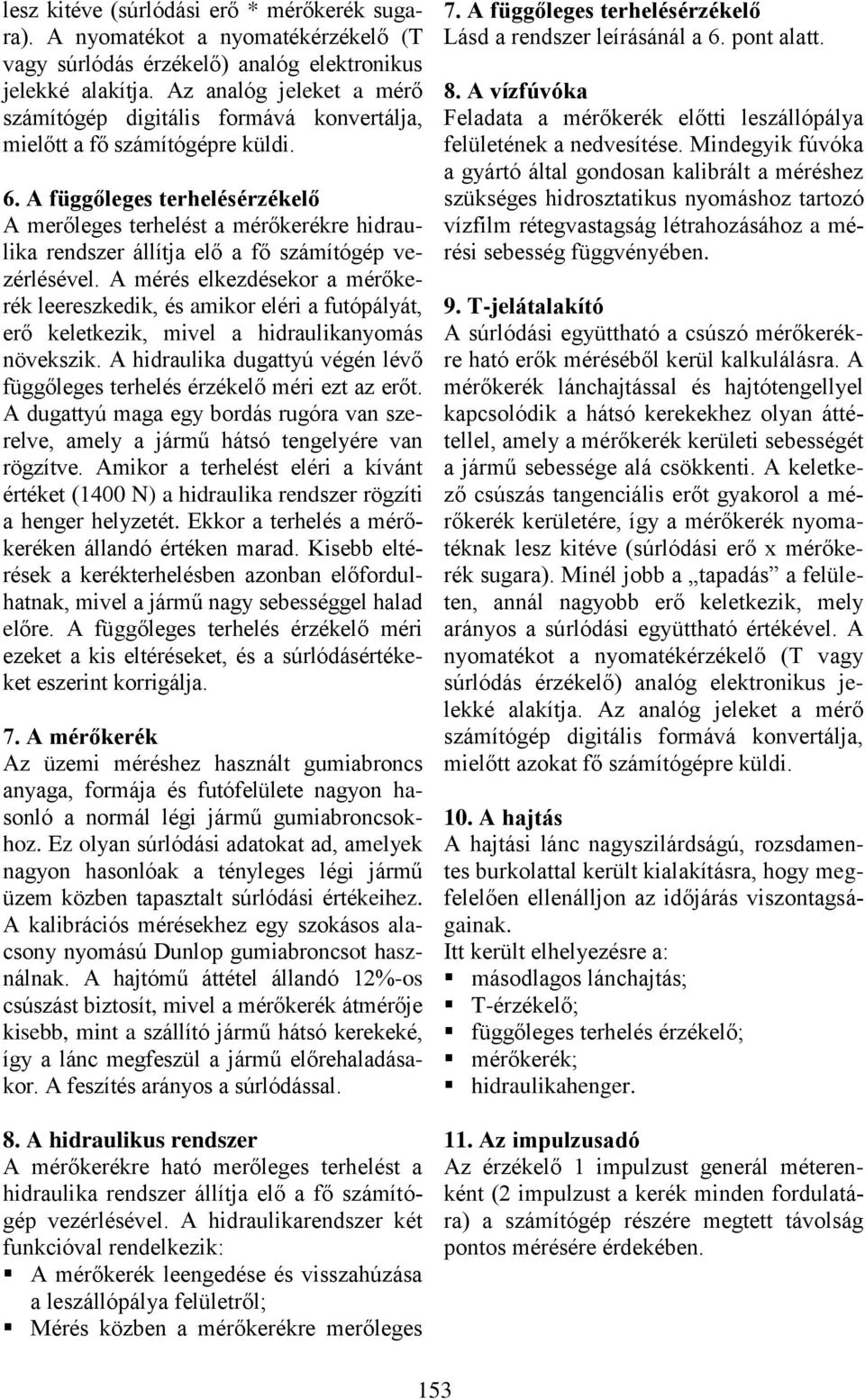 A függőleges terhelésérzékelő A merőleges terhelést a mérőkerékre hidraulika rendszer állítja elő a fő számítógép vezérlésével.