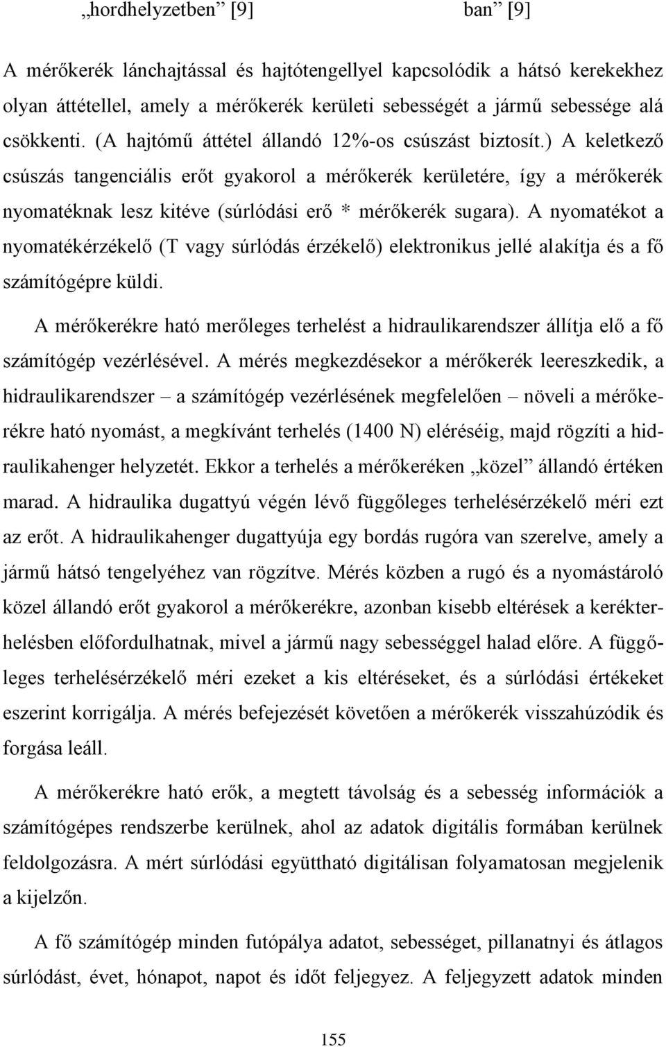 A nyomatékot a nyomatékérzékelő (T vagy súrlódás érzékelő) elektronikus jellé alakítja és a fő számítógépre küldi.