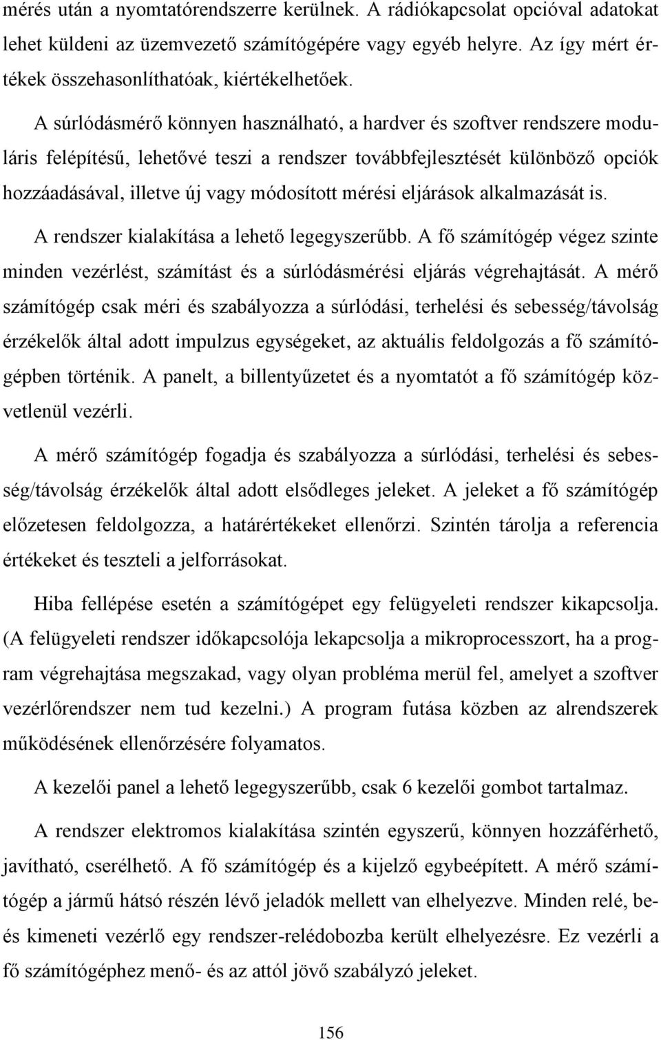 mérési eljárások alkalmazását is. A rendszer kialakítása a lehető legegyszerűbb. A fő számítógép végez szinte minden vezérlést, számítást és a súrlódásmérési eljárás végrehajtását.