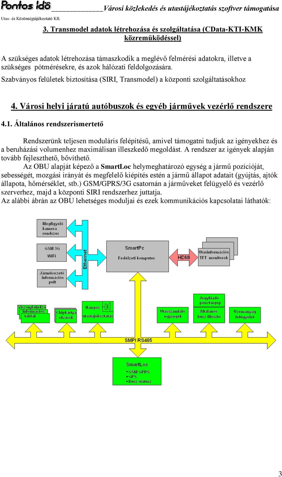 Általános rendszerismertető Rendszerünk teljesen moduláris felépítésű, amivel támogatni tudjuk az igényekhez és a beruházási volumenhez maximálisan illeszkedő megoldást.