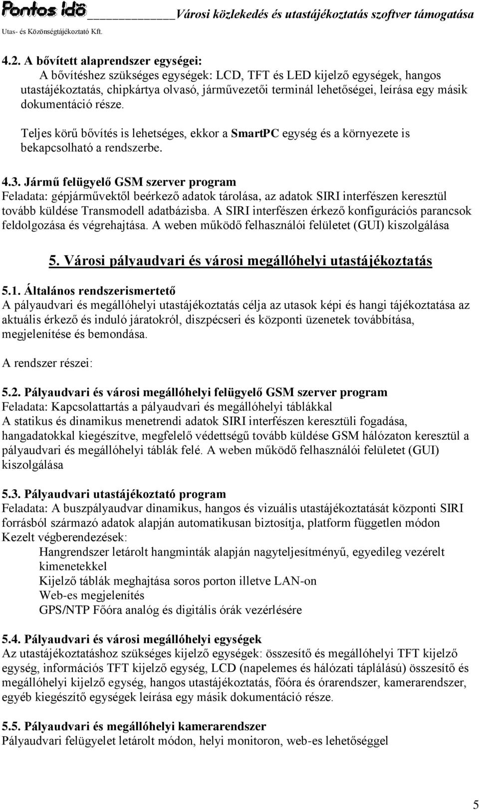 Jármű felügyelő GSM szerver program Feladata: gépjárművektől beérkező adatok tárolása, az adatok SIRI interfészen keresztül tovább küldése Transmodell adatbázisba.