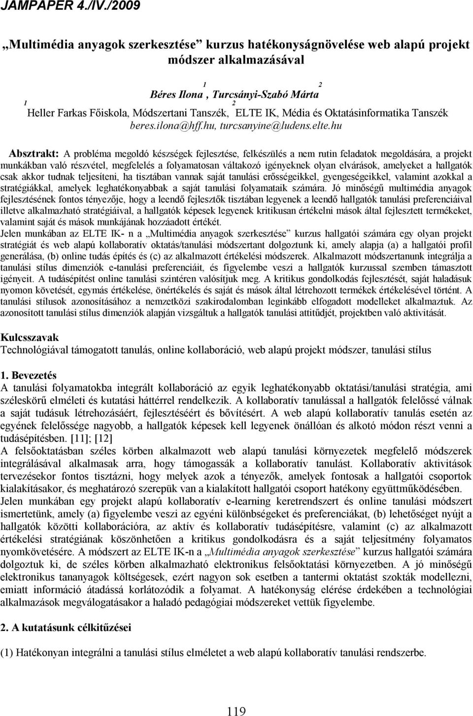 hu 2 2 ELTE IK, Média és Oktatásinformatika Tanszék Absztrakt: A probléma megoldó készségek fejlesztése, felkészülés a nem rutin feladatok megoldására, a projekt munkákban való részvétel, megfelelés