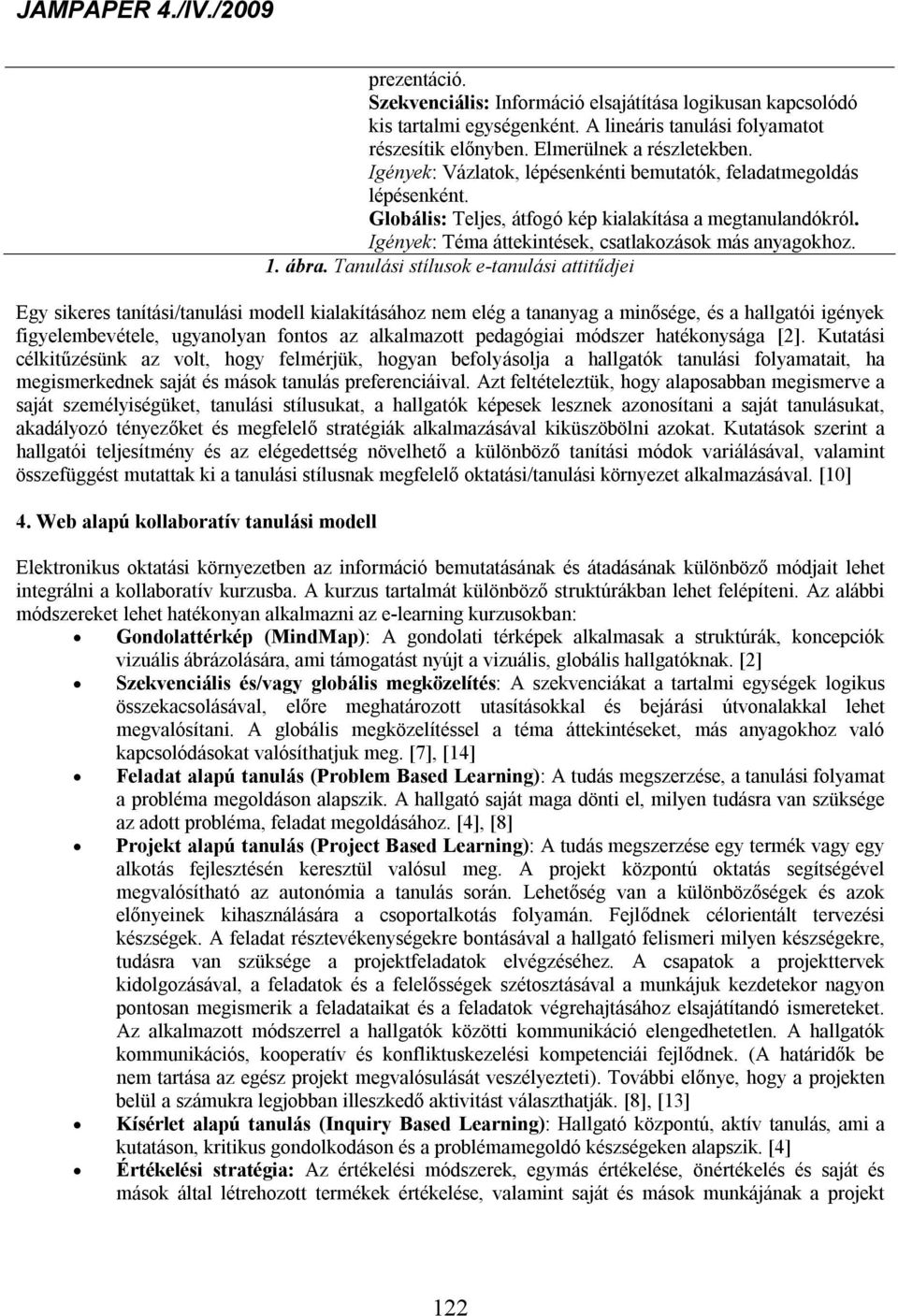 Tanulási stílusok e-tanulási attitűdjei Egy sikeres tanítási/tanulási modell kialakításához nem elég a tananyag a minősége, és a hallgatói igények figyelembevétele, ugyanolyan fontos az alkalmazott