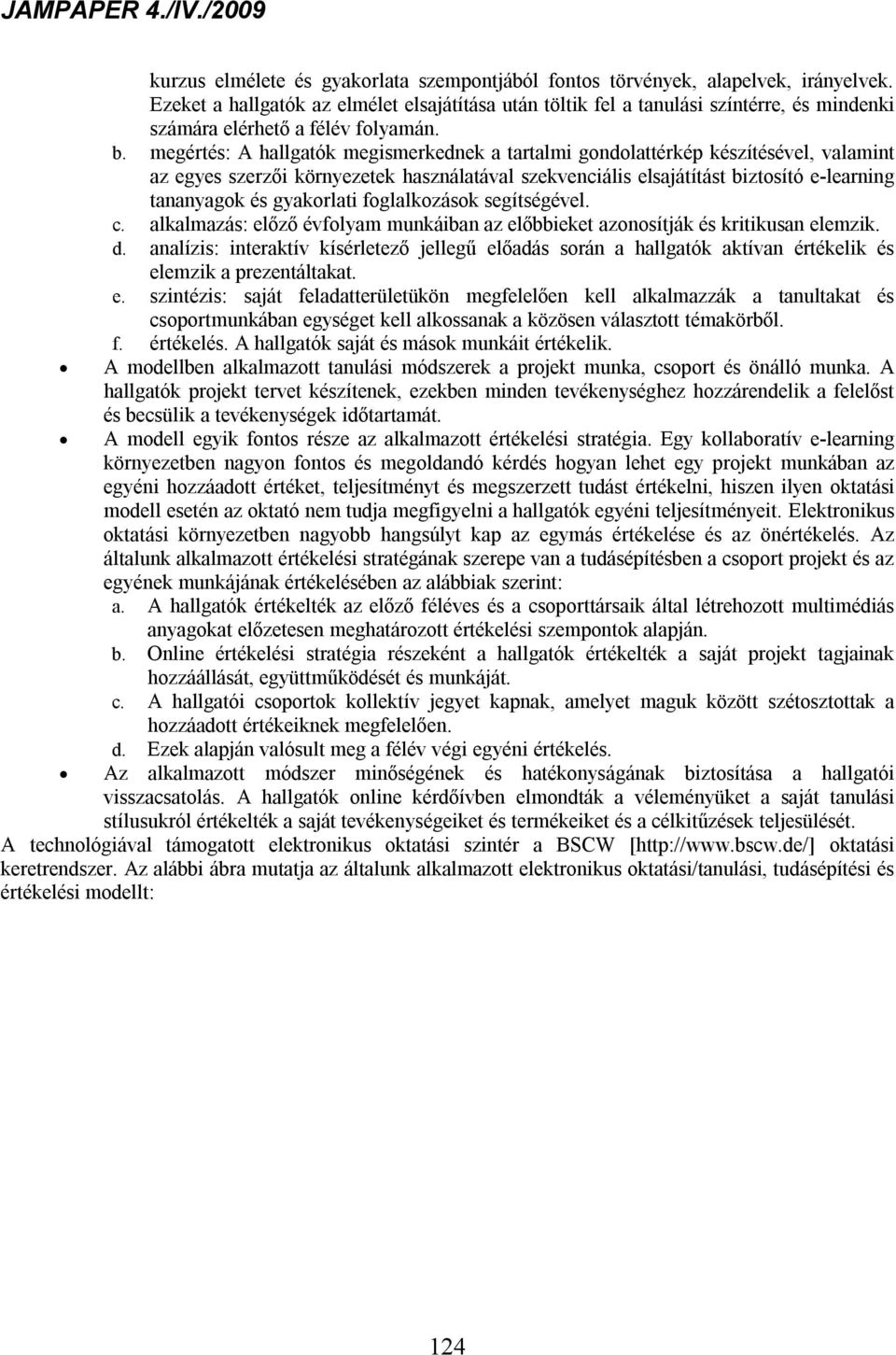 megértés: A hallgatók megismerkednek a tartalmi gondolattérkép készítésével, valamint az egyes szerzői környezetek használatával szekvenciális elsajátítást biztosító e-learning tananyagok és