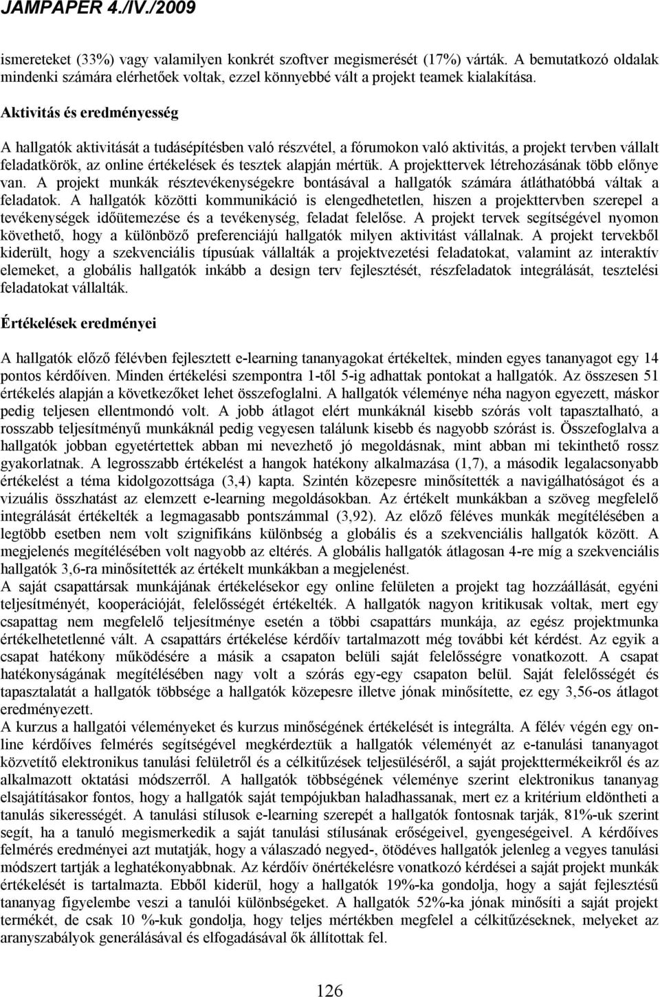 A projekttervek létrehozásának több előnye van. A projekt munkák résztevékenységekre bontásával a hallgatók számára átláthatóbbá váltak a feladatok.