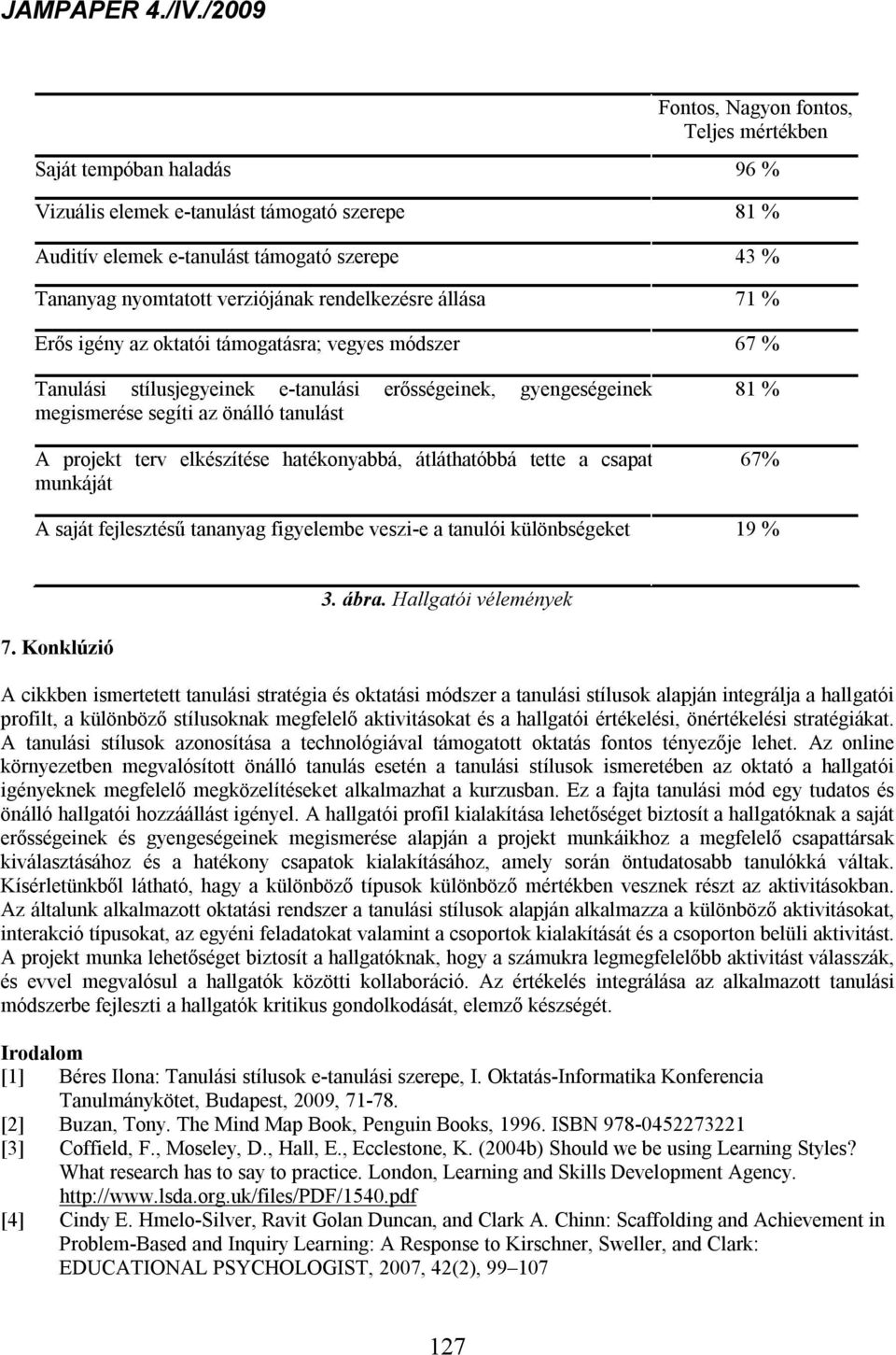 elkészítése hatékonyabbá, átláthatóbbá tette a csapat munkáját 81 % 67% A saját fejlesztésű tananyag figyelembe veszi-e a tanulói különbségeket 19 % 7. Konklúzió 3. ábra.