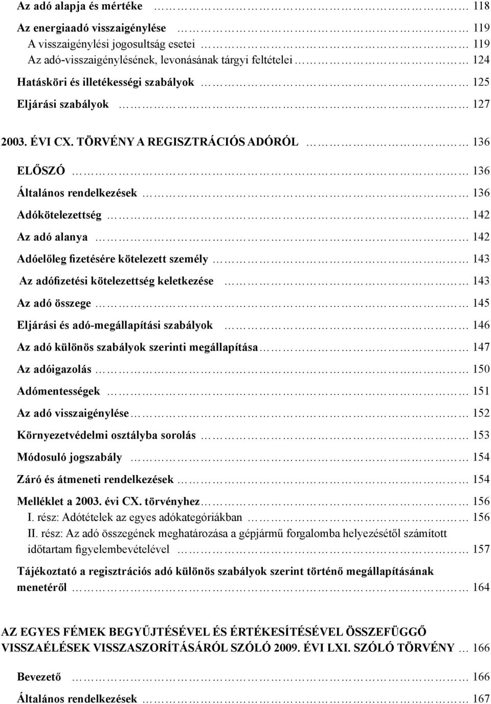 TÖRVÉNY A REGISZTRÁCIÓS ADÓRÓL 136 ELŐSZÓ 136 Általános rendelkezések 136 Adókötelezettség 142 Az adó alanya 142 Adóelőleg fizetésére kötelezett személy 143 Az adófizetési kötelezettség keletkezése