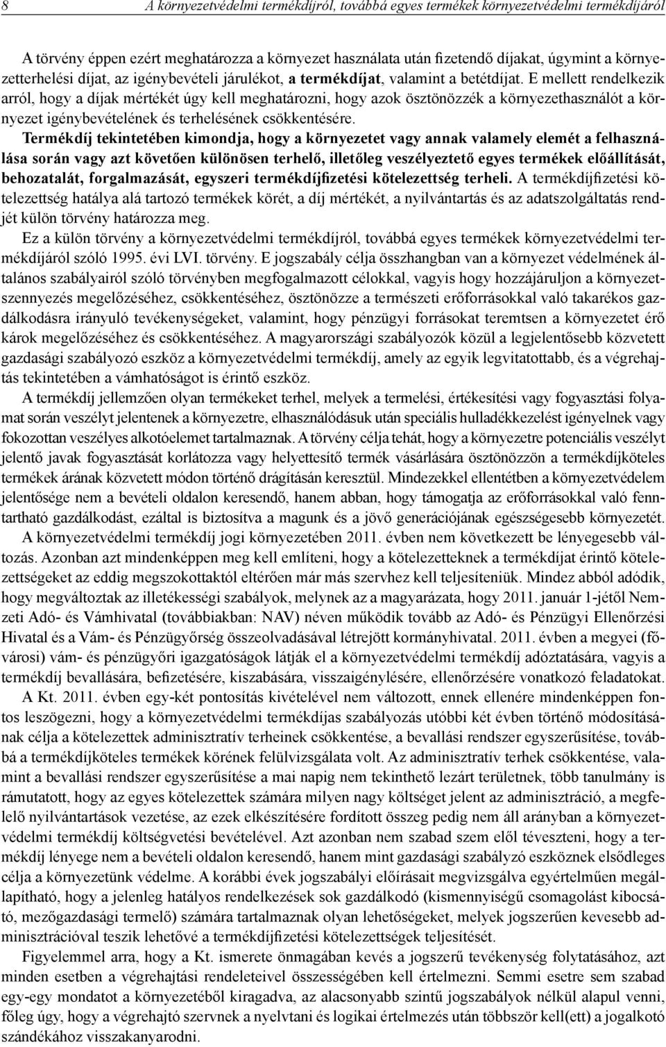 E mellett rendelkezik arról, hogy a díjak mértékét úgy kell meghatározni, hogy azok ösztönözzék a környezethasználót a környezet igénybevételének és terhelésének csökkentésére.