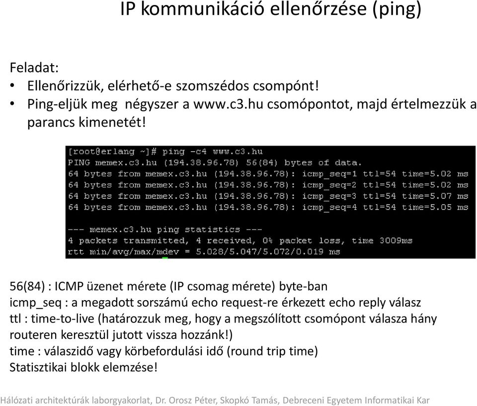 56(84) : ICMP üzenet mérete (IP csomag mérete) byte-ban icmp_seq : a megadott sorszámú echo request-re érkezett echo reply