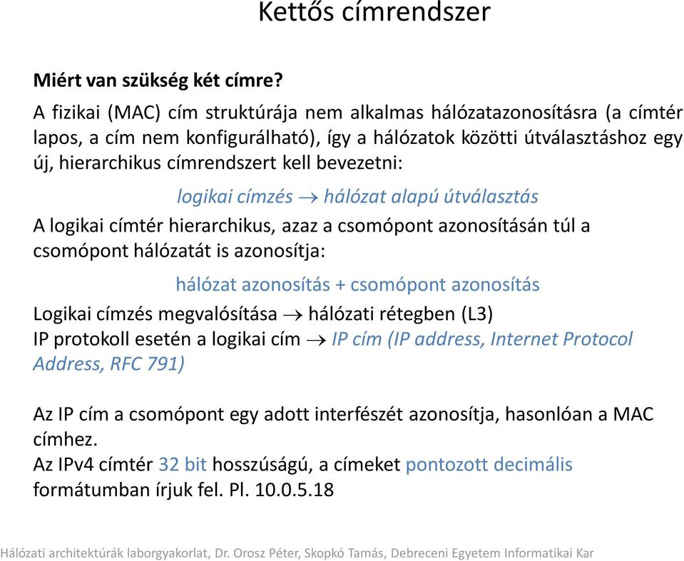 bevezetni: logikai címzés hálózat alapú útválasztás A logikai címtér hierarchikus, azaz a csomópont azonosításán túl a csomópont hálózatát is azonosítja: hálózat azonosítás + csomópont