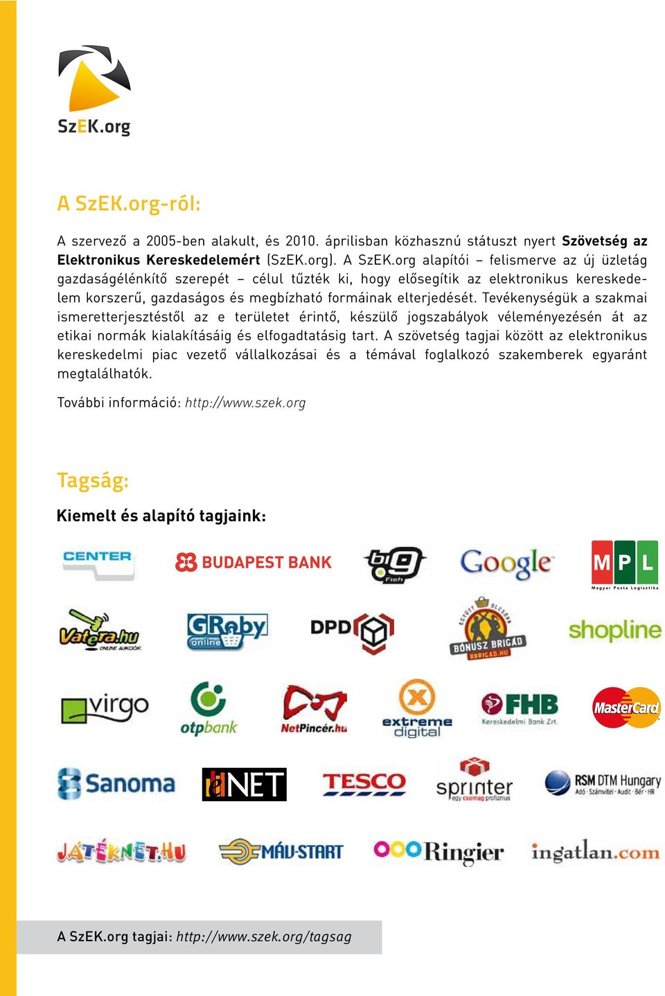 Tevékenységük a szakmai ismeretterjesztéstől az e területet érintő, készülő jogszabályok véleményezésén át az etikai normák kialakításáig és elfogadtatásig tart.