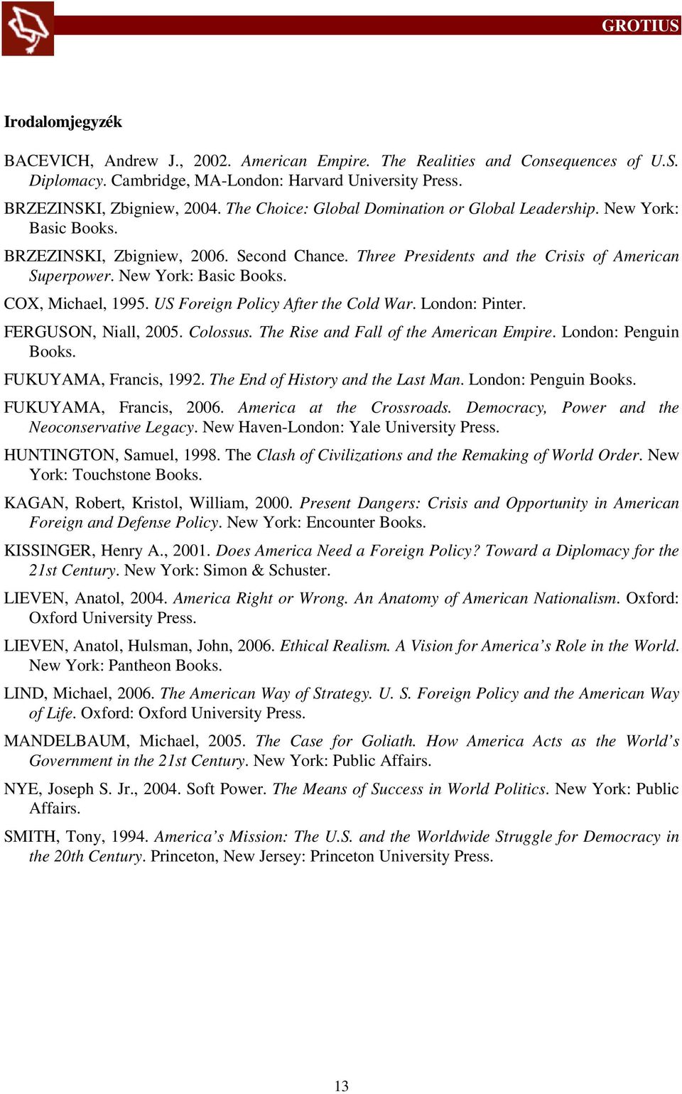 US Foreign Policy After the Cold War. London: Pinter. FERGUSON, Niall, 2005. Colossus. The Rise and Fall of the American Empire. London: Penguin Books. FUKUYAMA, Francis, 1992.