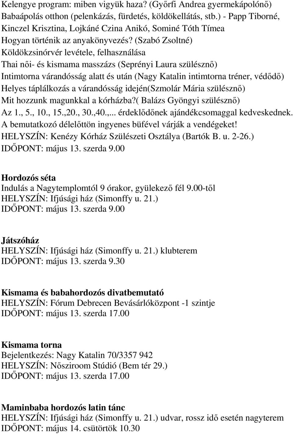 (Szabó Zsoltné) Köldökzsinórvér levétele, felhasználása Thai női- és kismama masszázs (Seprényi Laura szülésznő) Intimtorna várandósság alatt és után (Nagy Katalin intimtorna tréner, védődő) Helyes