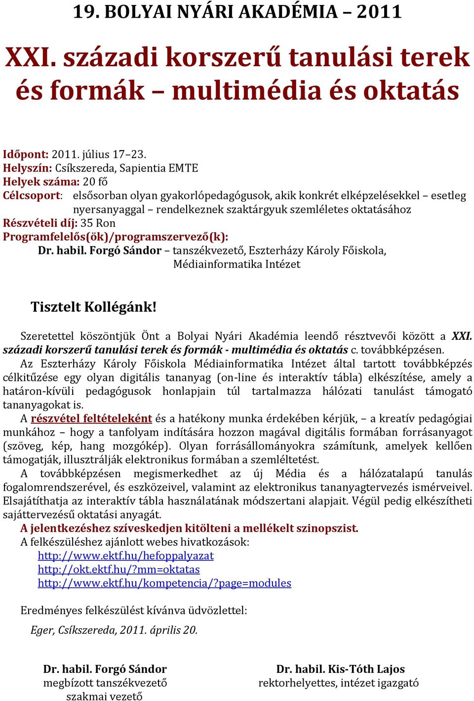 oktatásához Részvételi díj: 35 Ron Programfelelős(ök)/programszervező(k): Dr. habil. Forgó Sándor tanszékvezető, Eszterházy Károly Főiskola, Médiainformatika Intézet Tisztelt Kollégánk!