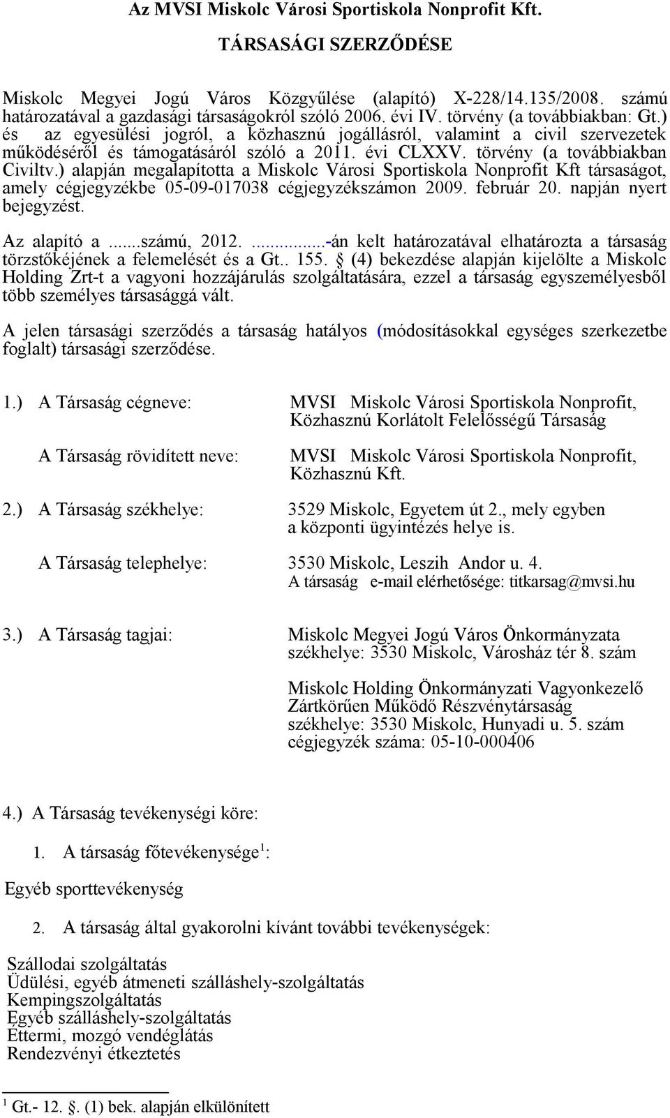 törvény (a továbbiakban Civiltv.) alapján megalapította a Miskolc Városi Sportiskola Nonprofit Kft társaságot, amely cégjegyzékbe 05-09-017038 cégjegyzékszámon 2009. február 20.