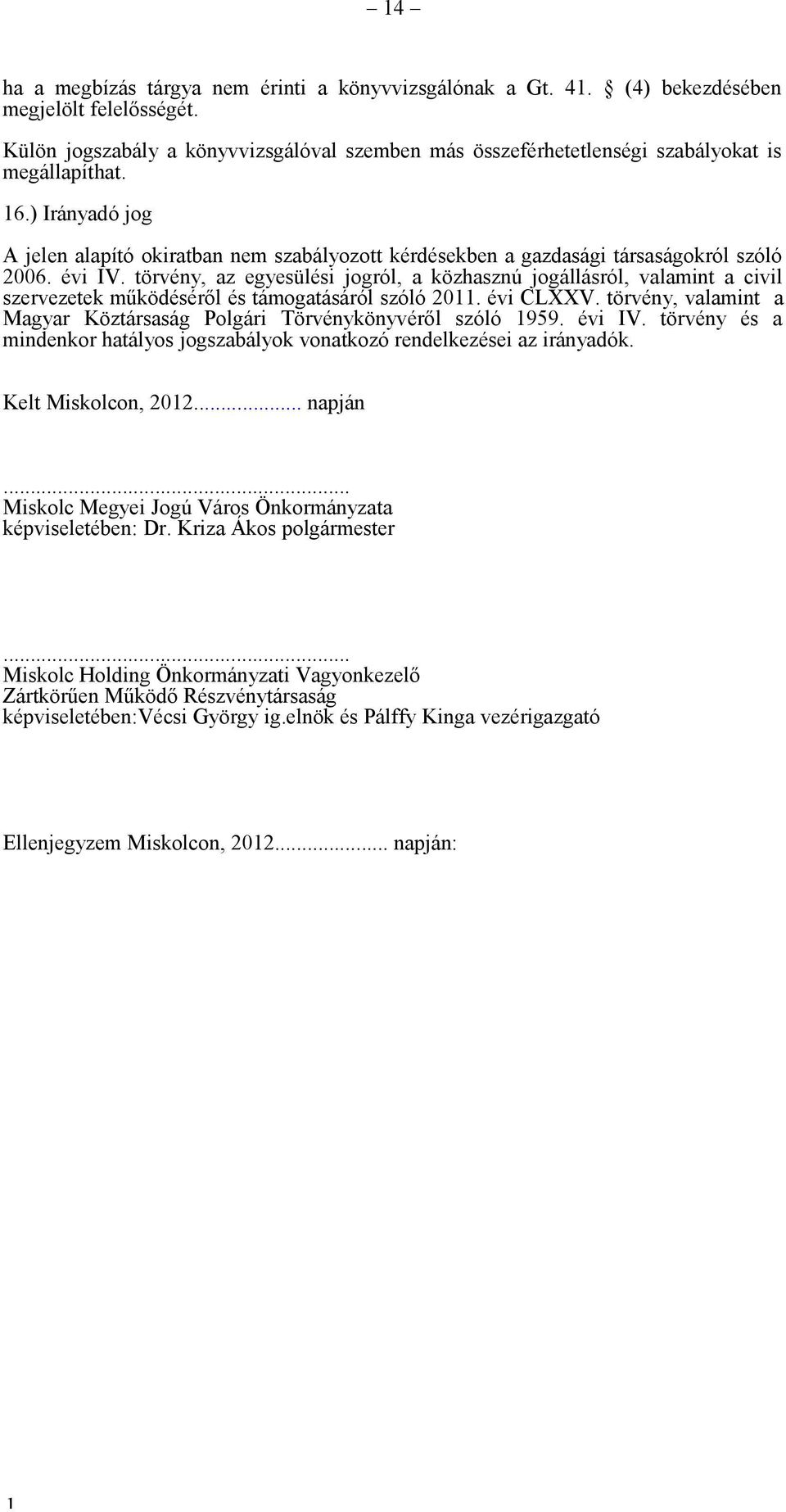 ) Irányadó jog A jelen alapító okiratban nem szabályozott kérdésekben a gazdasági társaságokról szóló 2006. évi IV.