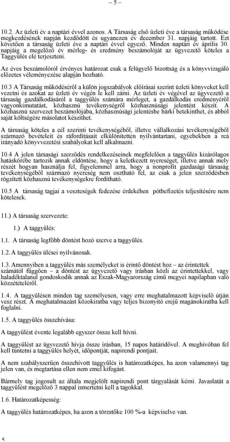 Az éves beszámolóról érvényes határozat csak a felügyelő bizottság és a könyvvizsgáló előzetes véleményezése alapján hozható. 10.